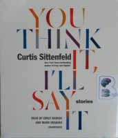 You Think It, I'll Say It - Stories written by Curtis Sittenfeld performed by Emily Rankin and Mark Deakins on CD (Unabridged)